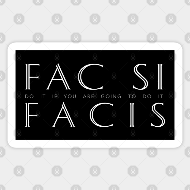 Latin Inspirational Quote Fac Si Facis (Do it if you are going to do